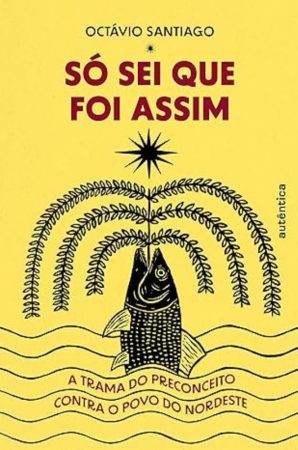 Capa amarela com xilogravura de peixe e folhas, título "Só sei que foi assim" e subtítulo sobre o preconceito contra o povo nordestino.